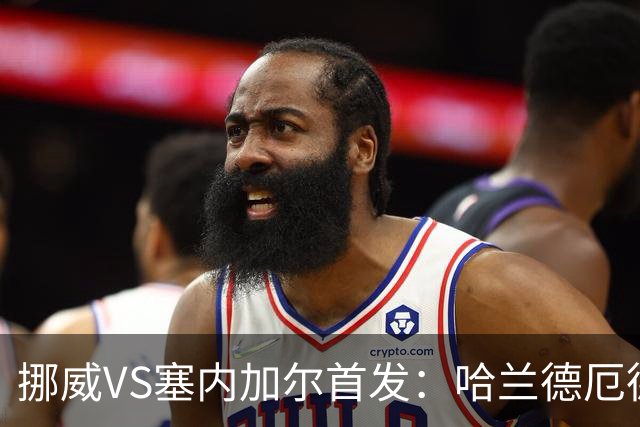 挪威VS塞内加尔首发：哈兰德厄德高领军 马内搭杰克逊